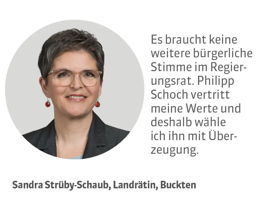 Sandra Strüby-Schaub, Landrätin, Buckten. Testimonial: Es braucht keine weitere bürgerliche Stimme im Regierungsrat. Philipp Schoch vertritt meine Werte und deshalb wähle ich ihn mit Überzeugung.