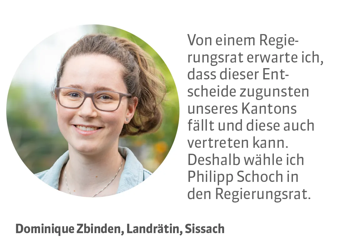 Dominique Zbinden, Landrätin, Sissach. Testimonial: Von einem Regierungsrat erwarte ich, dass dieser Entscheide zugunsten unseres Kantons fällt und diese auch vertreten kann. Deshalb wähle ich Phillipp Schoch in den Regierungsrat.